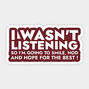 I Wasn't Listening So I'm Going To Smile, Nod And Hope For The Best Sticker